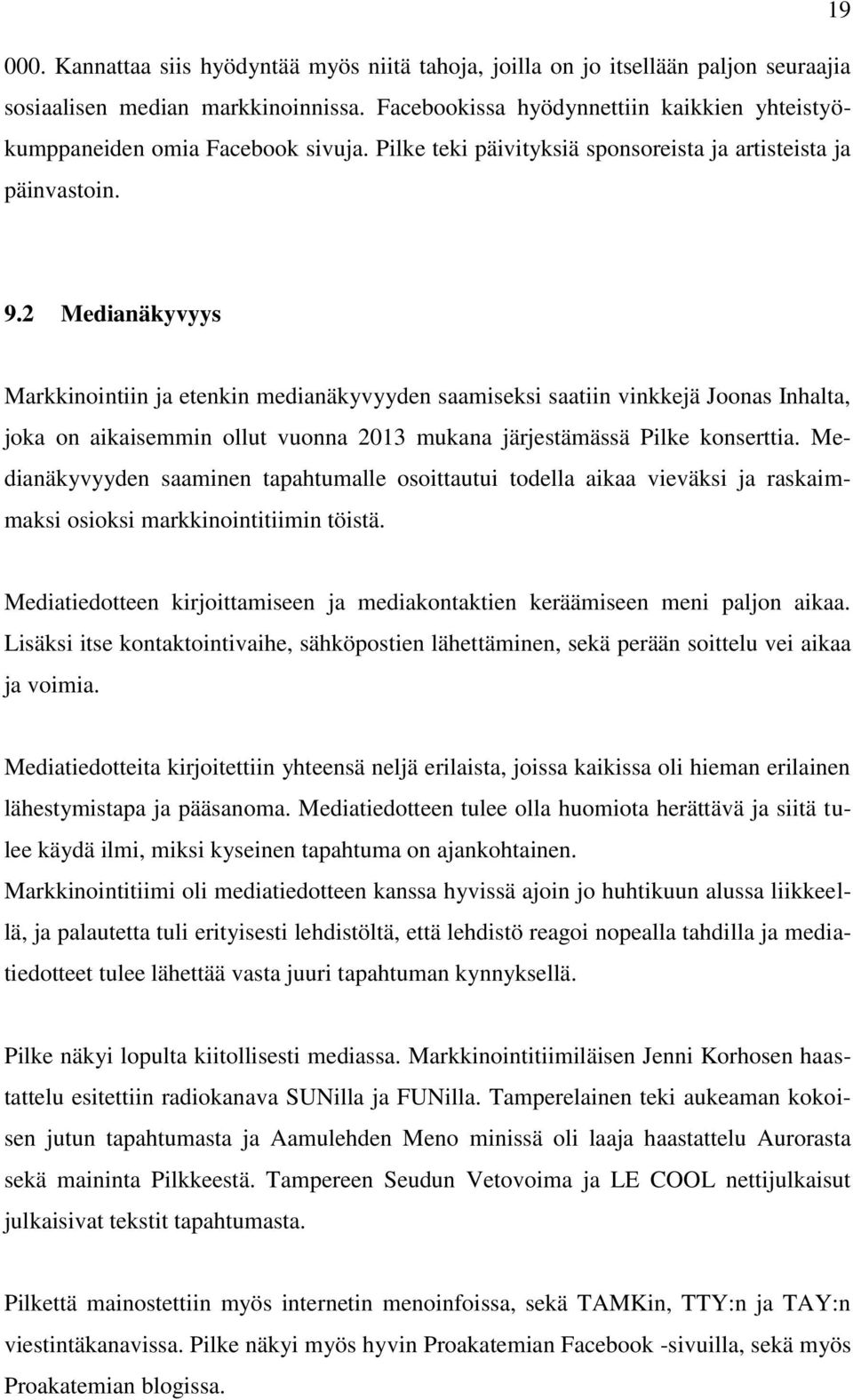 2 Medianäkyvyys Markkinointiin ja etenkin medianäkyvyyden saamiseksi saatiin vinkkejä Joonas Inhalta, joka on aikaisemmin ollut vuonna 2013 mukana järjestämässä Pilke konserttia.