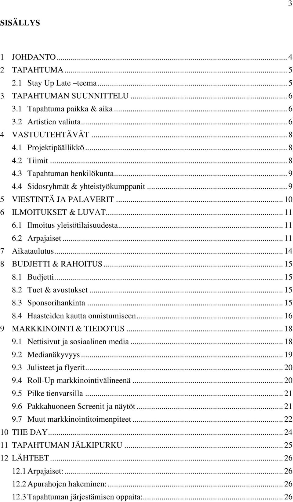 1 Ilmoitus yleisötilaisuudesta... 11 6.2 Arpajaiset... 11 7 Aikataulutus... 14 8 BUDJETTI & RAHOITUS... 15 8.1 Budjetti... 15 8.2 Tuet & avustukset... 15 8.3 Sponsorihankinta... 15 8.4 Haasteiden kautta onnistumiseen.