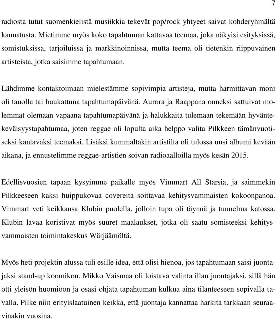 Lähdimme kontaktoimaan mielestämme sopivimpia artisteja, mutta harmittavan moni oli tauolla tai buukattuna tapahtumapäivänä.