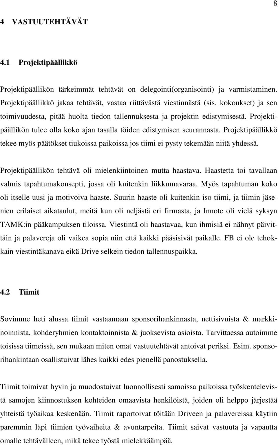 Projektipäällikkö tekee myös päätökset tiukoissa paikoissa jos tiimi ei pysty tekemään niitä yhdessä. Projektipäällikön tehtävä oli mielenkiintoinen mutta haastava.