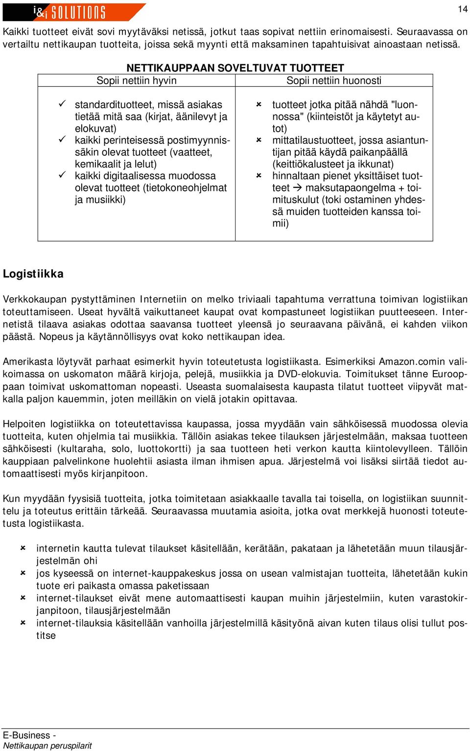 NETTIKAUPPAAN SOVELTUVAT TUOTTEET Sopii nettiin hyvin Sopii nettiin huonosti 14 standardituotteet, missä asiakas tietää mitä saa (kirjat, äänilevyt ja elokuvat) kaikki perinteisessä postimyynnissäkin