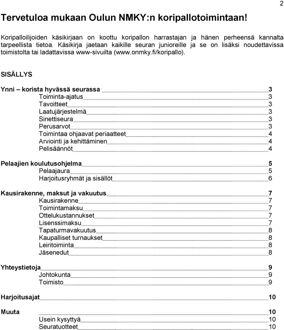 SISÄLLYS Ynni korista hyvässä seurassa 3 Toiminta-ajatus 3 Tavoitteet 3 Laatujärjestelmä 3 Sinettiseura 3 Perusarvot 3 Toimintaa ohjaavat periaatteet 4 Arviointi ja kehittäminen 4 Pelisäännöt 4