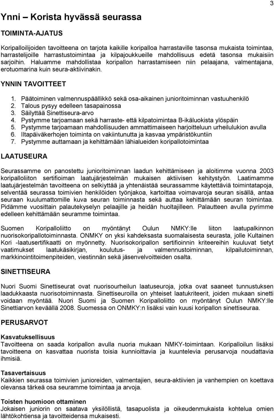 Päätoiminen valmennuspäällikkö sekä osa-aikainen junioritoiminnan vastuuhenkilö 2. Talous pysyy edelleen tasapainossa 3. Säilyttää Sinettiseura-arvo 4.