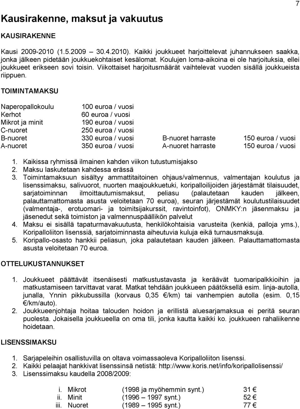 TOIMINTAMAKSU Naperopallokoulu 100 euroa / vuosi Kerhot 60 euroa / vuosi Mikrot ja minit 190 euroa / vuosi C-nuoret 250 euroa / vuosi B-nuoret 330 euroa / vuosi B-nuoret harraste 150 euroa / vuosi