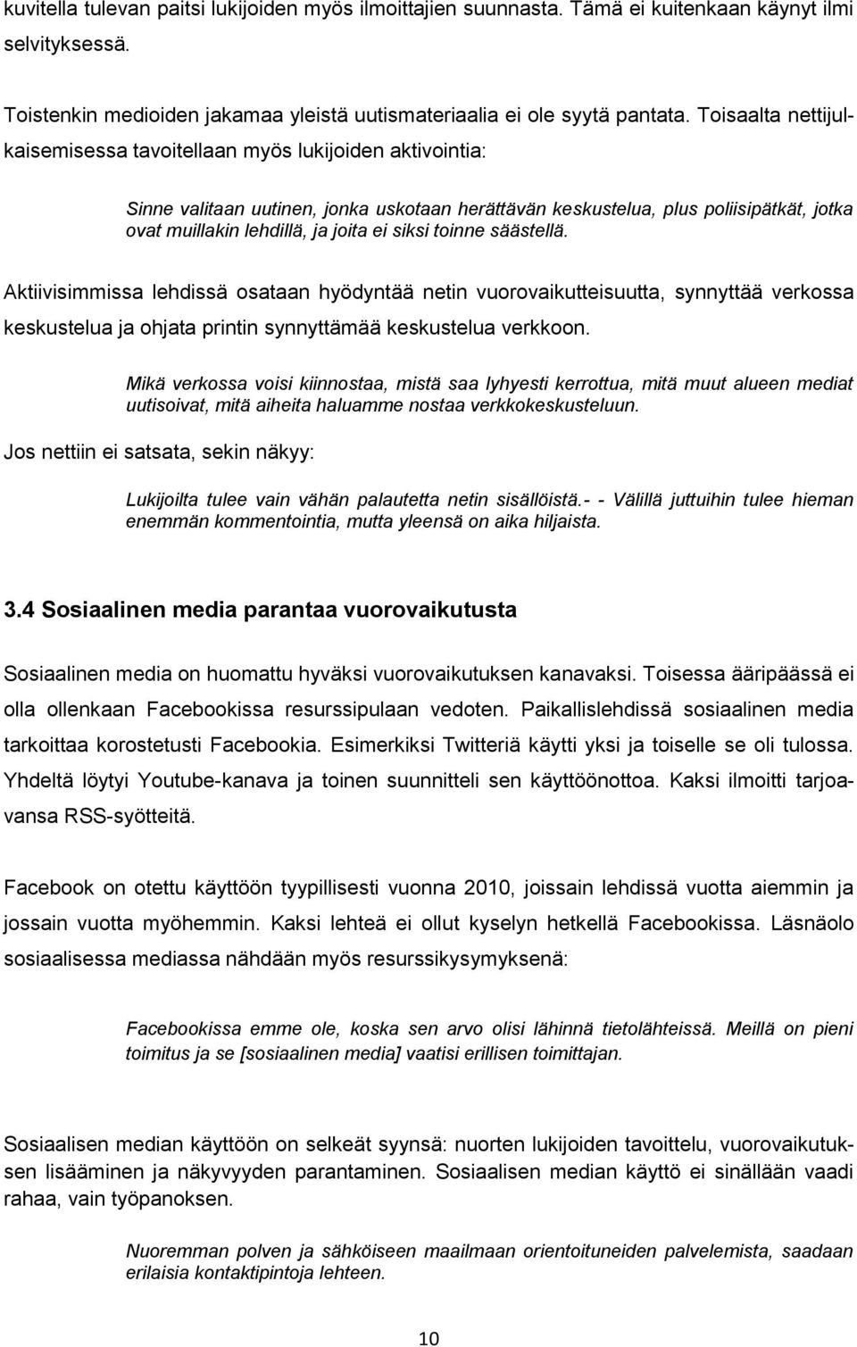 siksi toinne säästellä. Aktiivisimmissa lehdissä osataan hyödyntää netin vuorovaikutteisuutta, synnyttää verkossa keskustelua ja ohjata printin synnyttämää keskustelua verkkoon.