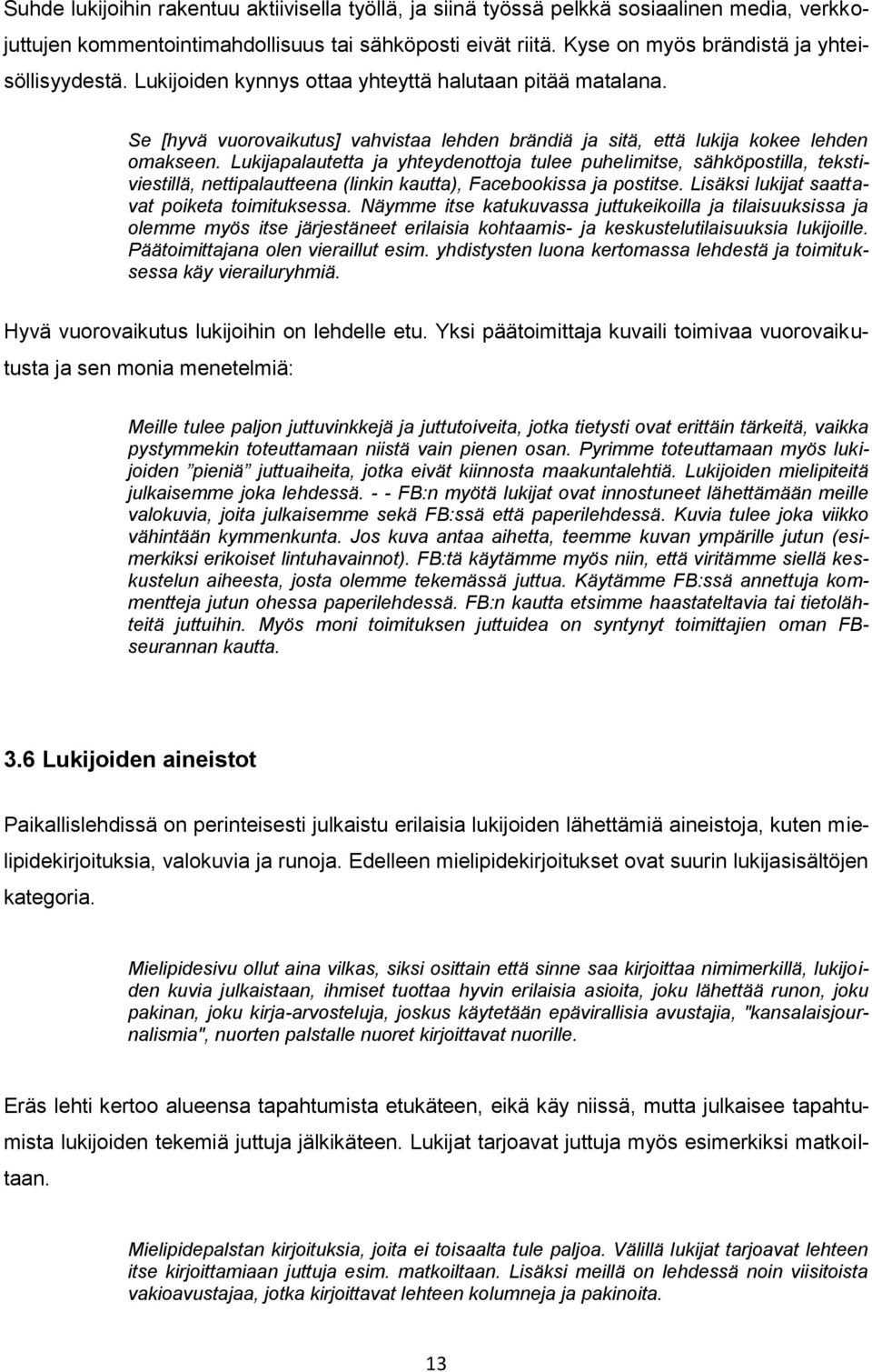 Lukijapalautetta ja yhteydenottoja tulee puhelimitse, sähköpostilla, tekstiviestillä, nettipalautteena (linkin kautta), Facebookissa ja postitse. Lisäksi lukijat saattavat poiketa toimituksessa.