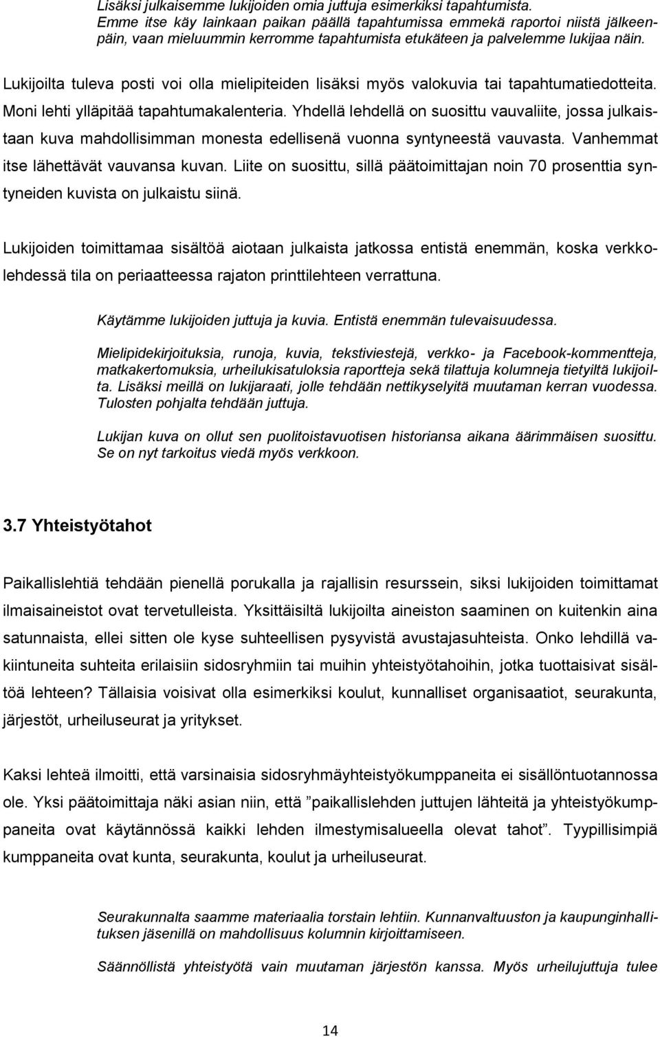 Lukijoilta tuleva posti voi olla mielipiteiden lisäksi myös valokuvia tai tapahtumatiedotteita. Moni lehti ylläpitää tapahtumakalenteria.