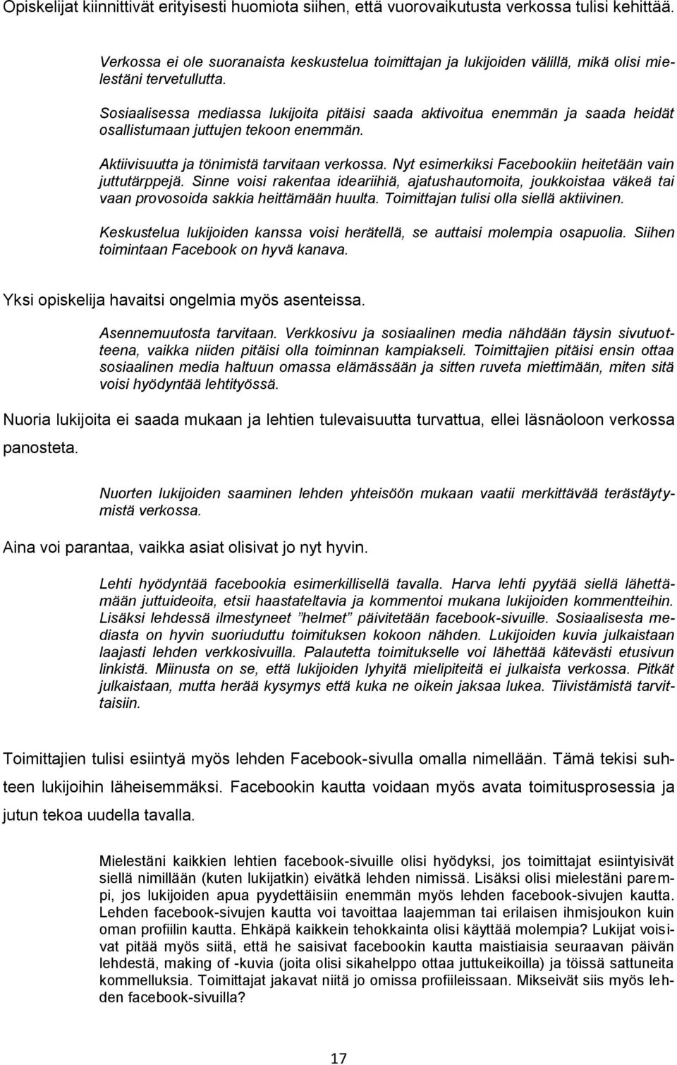 Sosiaalisessa mediassa lukijoita pitäisi saada aktivoitua enemmän ja saada heidät osallistumaan juttujen tekoon enemmän. Aktiivisuutta ja tönimistä tarvitaan verkossa.