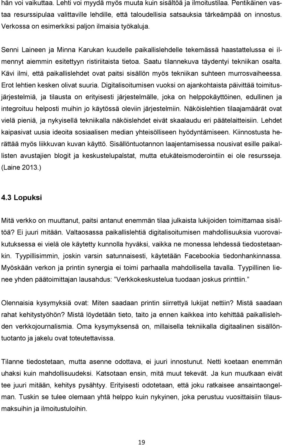 Saatu tilannekuva täydentyi tekniikan osalta. Kävi ilmi, että paikallislehdet ovat paitsi sisällön myös tekniikan suhteen murrosvaiheessa. Erot lehtien kesken olivat suuria.