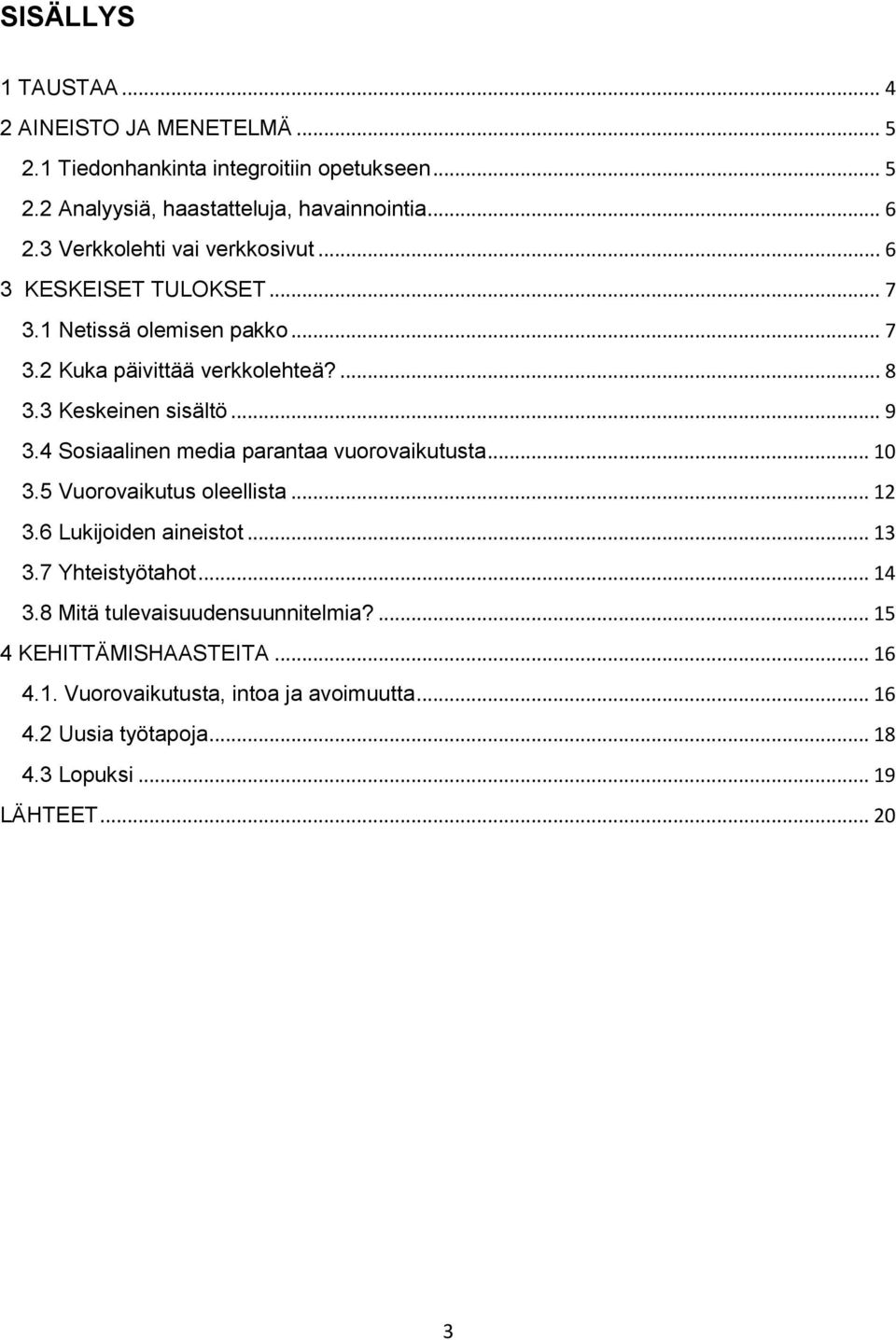 4 Sosiaalinen media parantaa vuorovaikutusta... 10 3.5 Vuorovaikutus oleellista... 12 3.6 Lukijoiden aineistot... 13 3.7 Yhteistyötahot... 14 3.