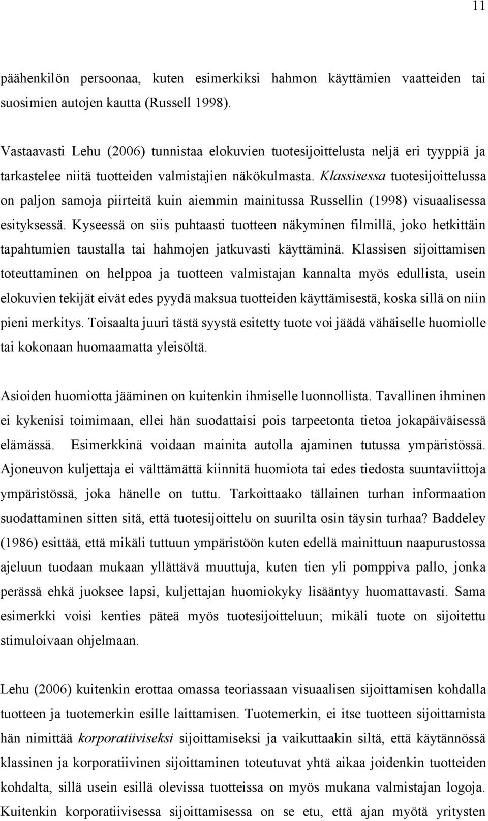 Klassisessa tuotesijoittelussa on paljon samoja piirteitä kuin aiemmin mainitussa Russellin (1998) visuaalisessa esityksessä.