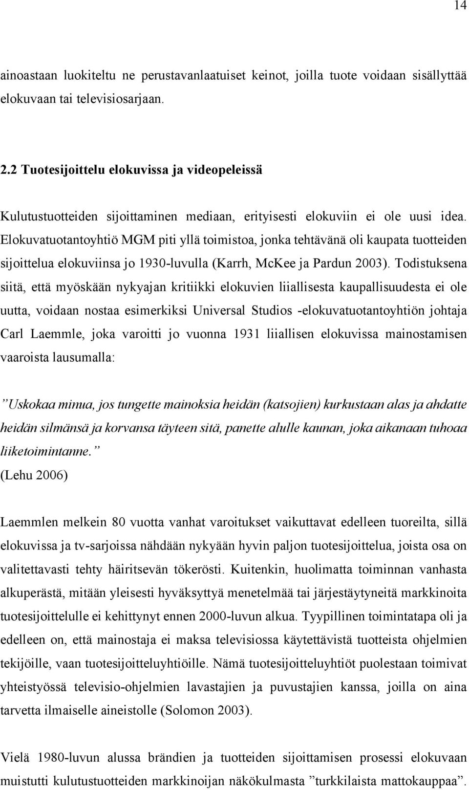 Elokuvatuotantoyhtiö MGM piti yllä toimistoa, jonka tehtävänä oli kaupata tuotteiden sijoittelua elokuviinsa jo 1930-luvulla (Karrh, McKee ja Pardun 2003).