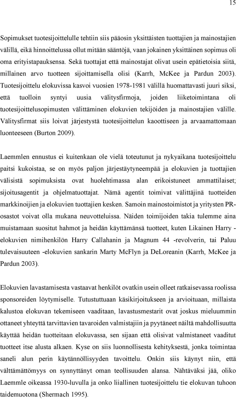 Tuotesijoittelu elokuvissa kasvoi vuosien 1978-1981 välillä huomattavasti juuri siksi, että tuolloin syntyi uusia välitysfirmoja, joiden liiketoimintana oli tuotesijoittelusopimusten välittäminen