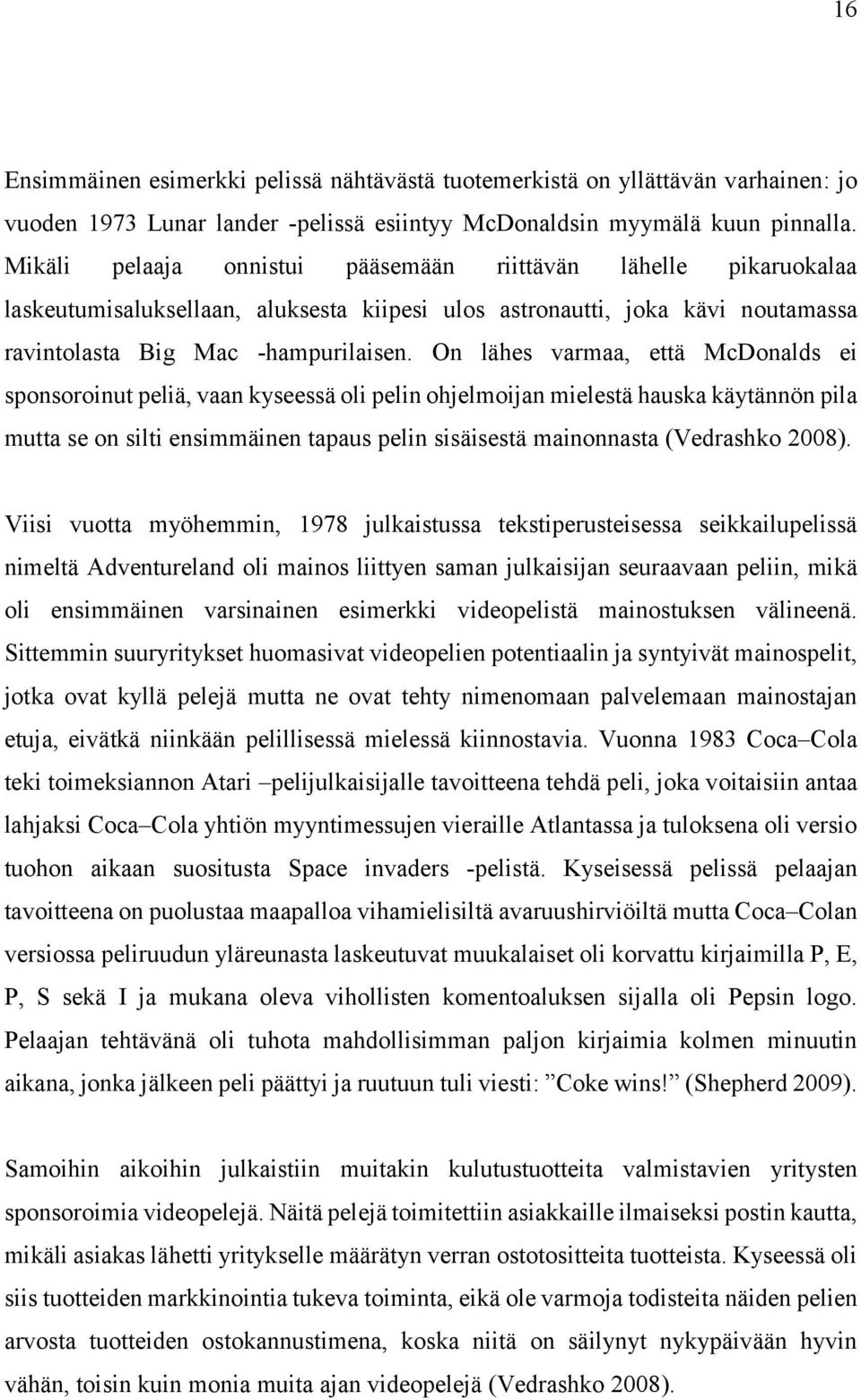 On lähes varmaa, että McDonalds ei sponsoroinut peliä, vaan kyseessä oli pelin ohjelmoijan mielestä hauska käytännön pila mutta se on silti ensimmäinen tapaus pelin sisäisestä mainonnasta (Vedrashko