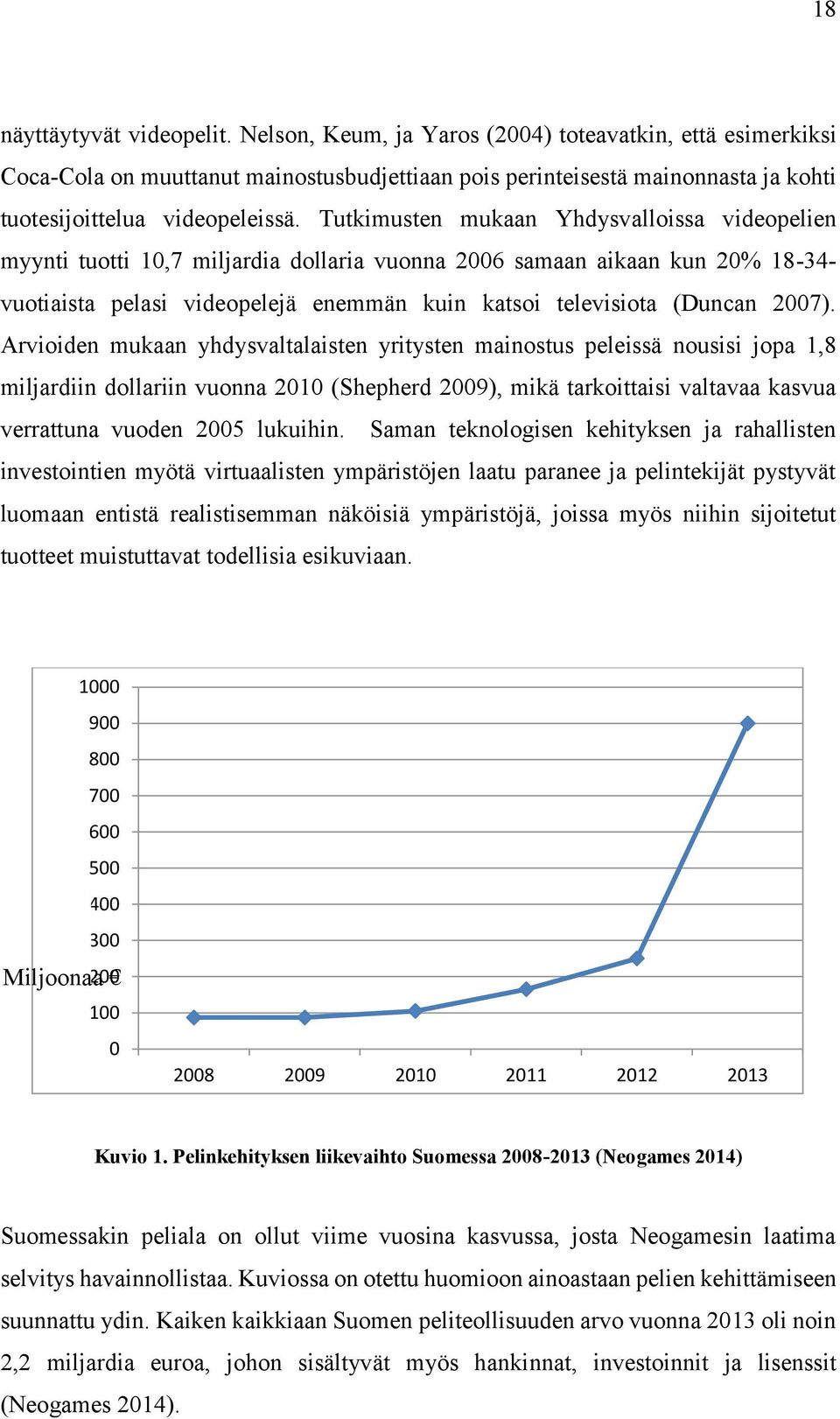 Tutkimusten mukaan Yhdysvalloissa videopelien myynti tuotti 10,7 miljardia dollaria vuonna 2006 samaan aikaan kun 20% 18-34- vuotiaista pelasi videopelejä enemmän kuin katsoi televisiota (Duncan