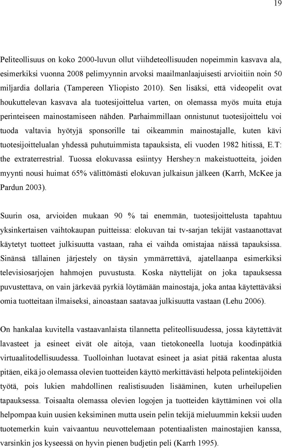 Parhaimmillaan onnistunut tuotesijoittelu voi tuoda valtavia hyötyjä sponsorille tai oikeammin mainostajalle, kuten kävi tuotesijoittelualan yhdessä puhutuimmista tapauksista, eli vuoden 1982