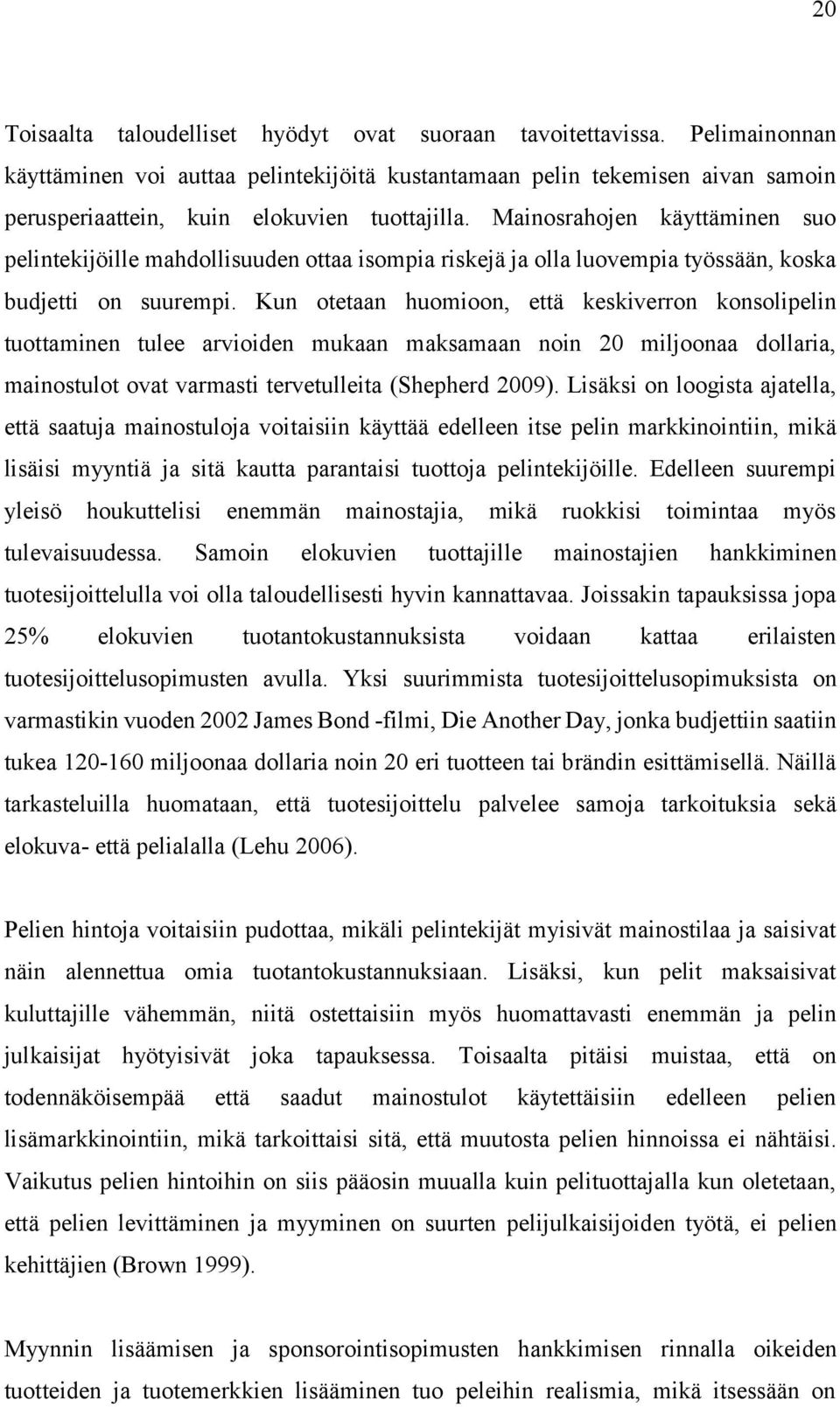 Mainosrahojen käyttäminen suo pelintekijöille mahdollisuuden ottaa isompia riskejä ja olla luovempia työssään, koska budjetti on suurempi.