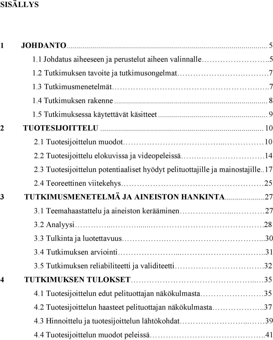 3 Tuotesijoittelun potentiaaliset hyödyt pelituottajille ja mainostajille..17 2.4 Teoreettinen viitekehys 25 3 TUTKIMUSMENETELMÄ JA AINEISTON HANKINTA...27 3.