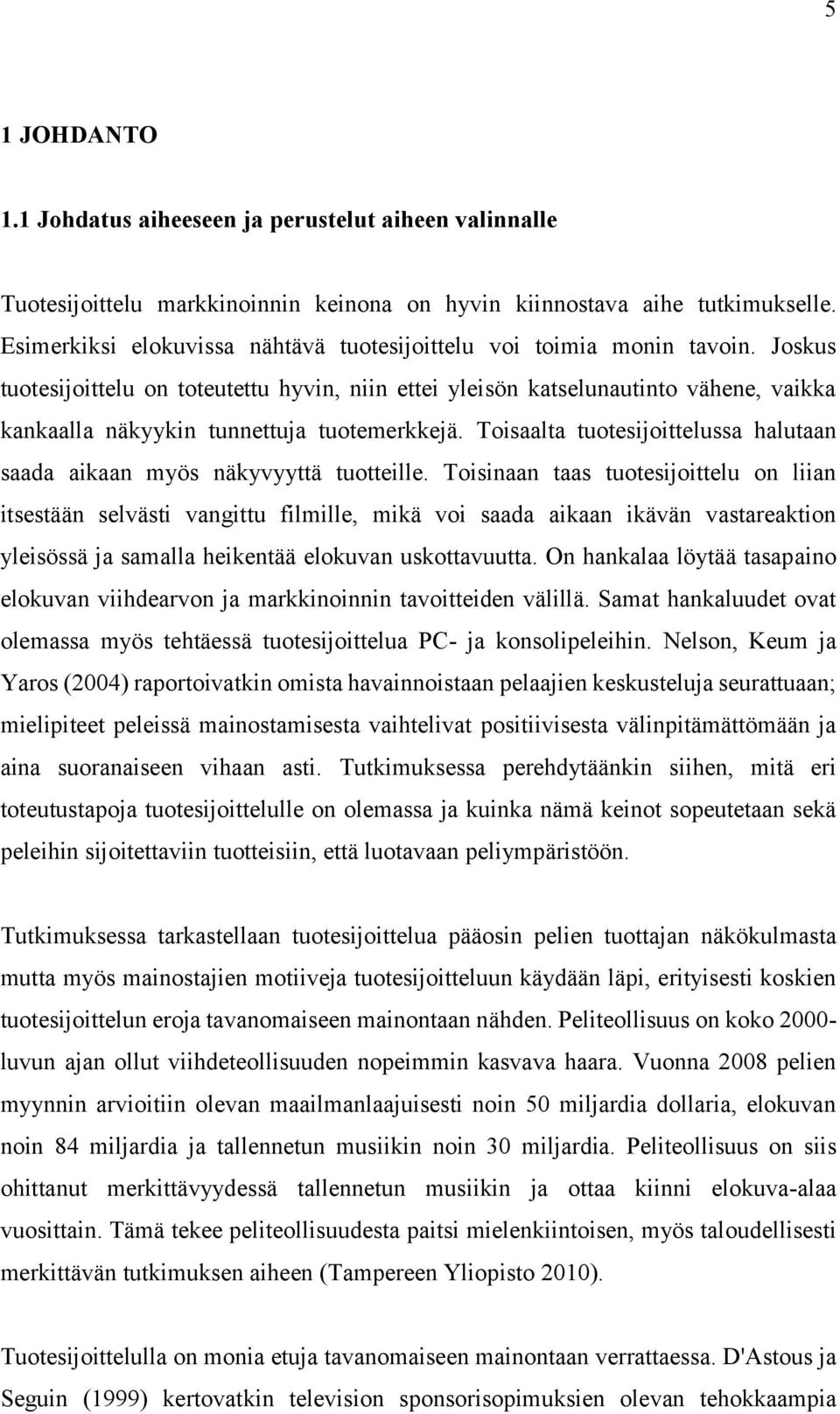 Joskus tuotesijoittelu on toteutettu hyvin, niin ettei yleisön katselunautinto vähene, vaikka kankaalla näkyykin tunnettuja tuotemerkkejä.