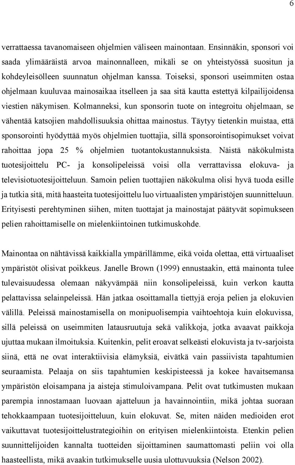 Toiseksi, sponsori useimmiten ostaa ohjelmaan kuuluvaa mainosaikaa itselleen ja saa sitä kautta estettyä kilpailijoidensa viestien näkymisen.