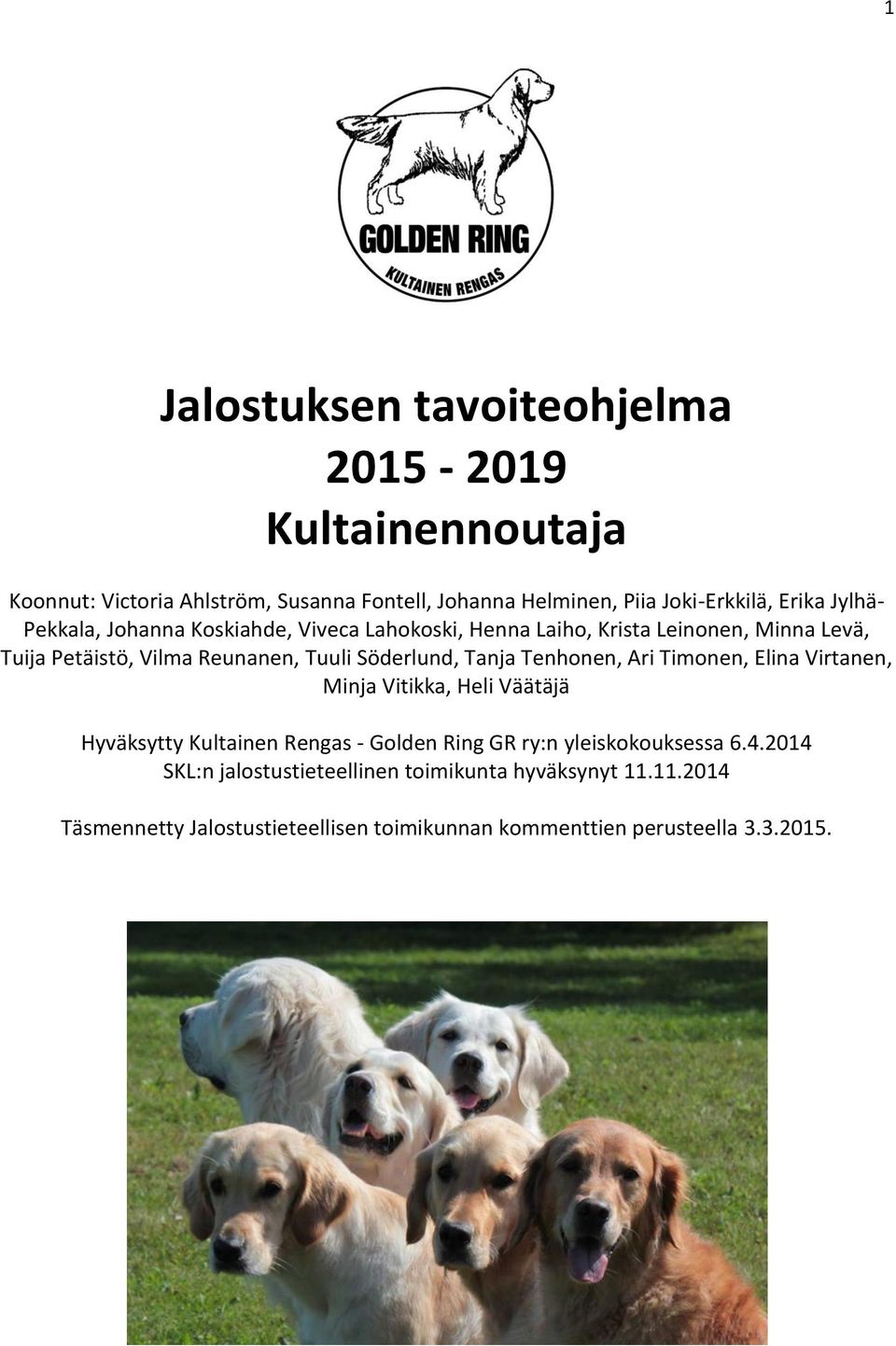 Tanja Tenhonen, Ari Timonen, Elina Virtanen, Minja Vitikka, Heli Väätäjä Hyväksytty Kultainen Rengas - Golden Ring GR ry:n yleiskokouksessa 6.4.