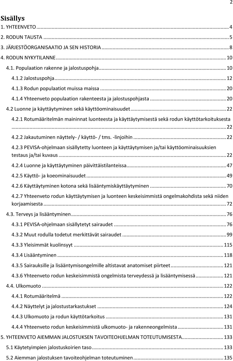 .. 22 4.2.2 Jakautuminen näyttely- / käyttö- / tms. -linjoihin... 22 4.2.3 PEVISA-ohjelmaan sisällytetty luonteen ja käyttäytymisen ja/tai käyttöominaisuuksien testaus ja/tai kuvaus... 22 4.2.4 Luonne ja käyttäytyminen päivittäistilanteissa.