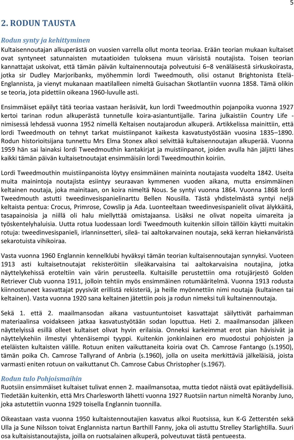 Toisen teorian kannattajat uskoivat, että tämän päivän kultainennoutaja polveutuisi 6 8 venäläisestä sirkuskoirasta, jotka sir Dudley Marjoribanks, myöhemmin lordi Tweedmouth, olisi ostanut