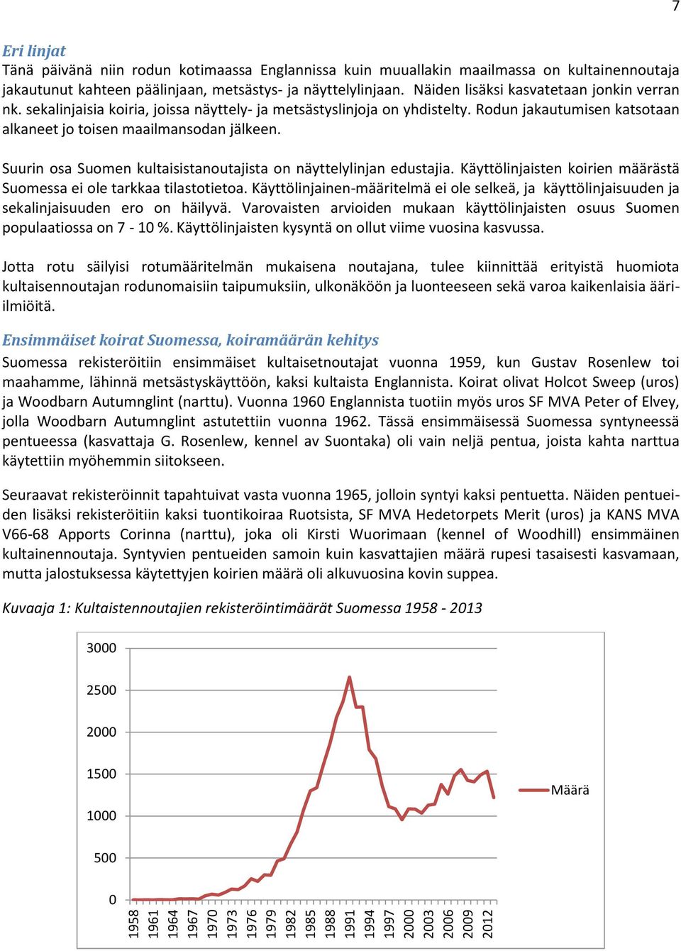 Rodun jakautumisen katsotaan alkaneet jo toisen maailmansodan jälkeen. Suurin osa Suomen kultaisistanoutajista on näyttelylinjan edustajia.