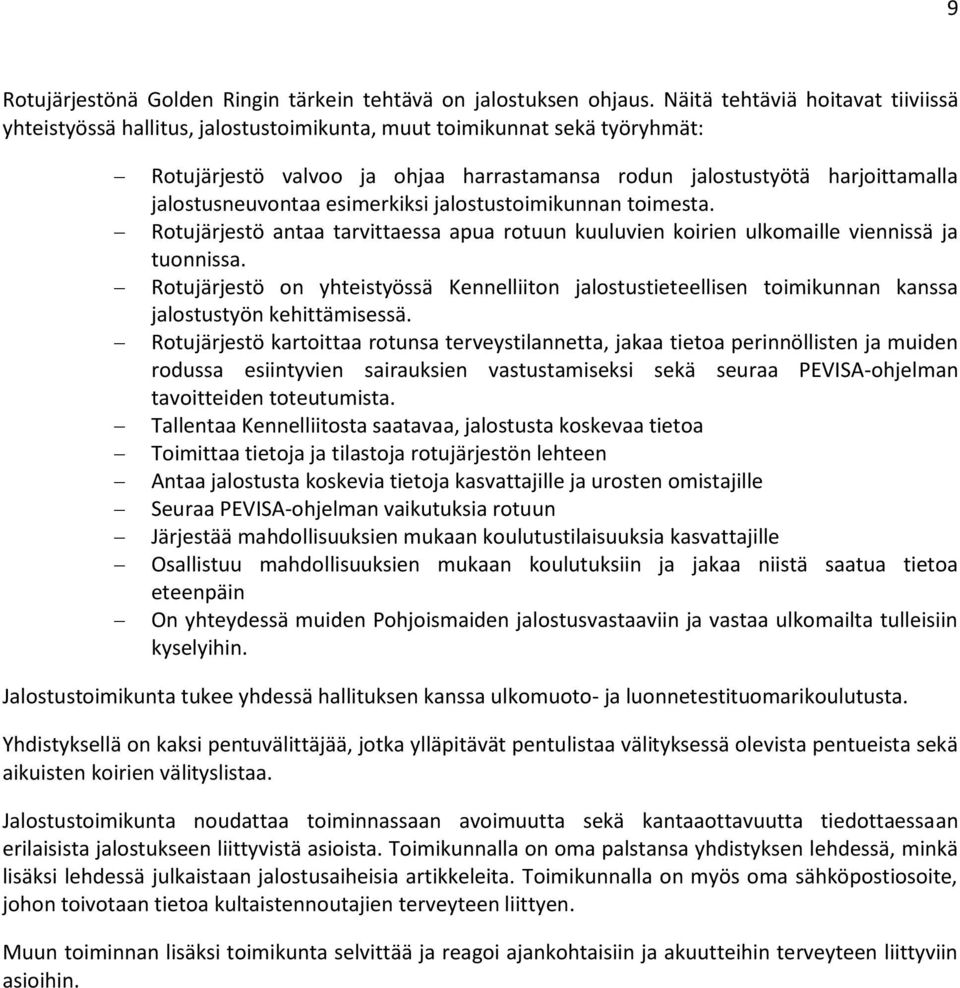 jalostusneuvontaa esimerkiksi jalostustoimikunnan toimesta. Rotujärjestö antaa tarvittaessa apua rotuun kuuluvien koirien ulkomaille viennissä ja tuonnissa.