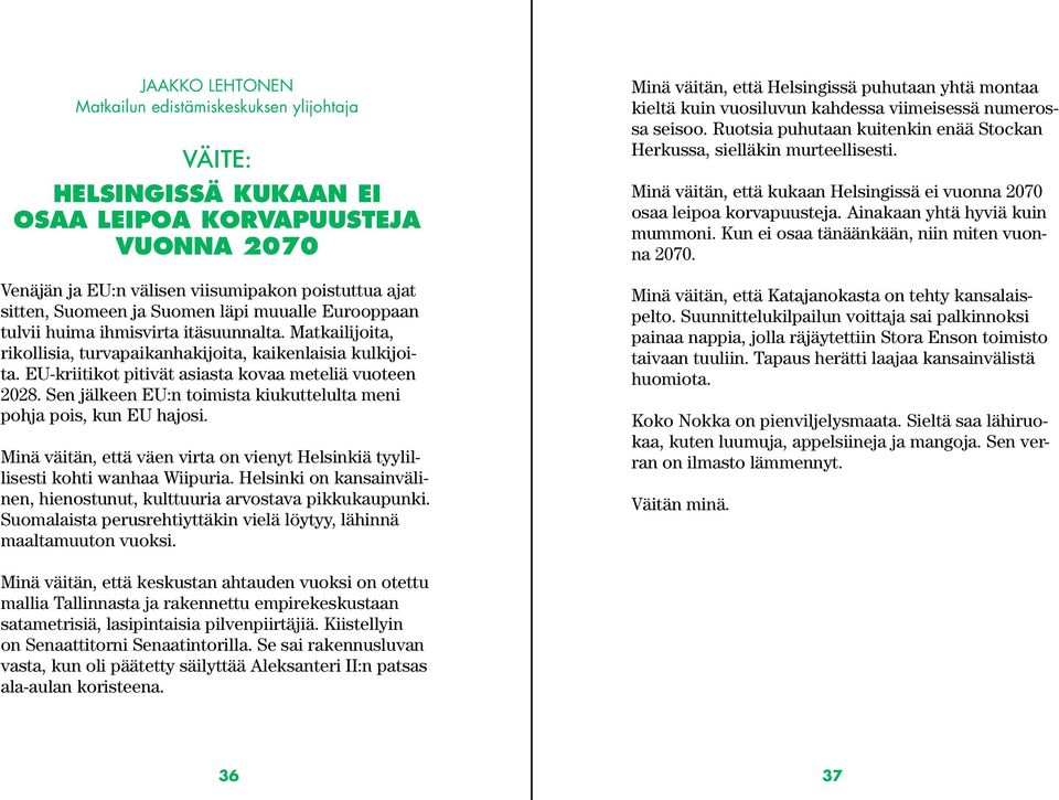 Sen jälkeen EU:n toimista kiukuttelulta meni pohja pois, kun EU hajosi. Minä väitän, että väen virta on vienyt Helsinkiä tyylillisesti kohti wanhaa Wiipuria.