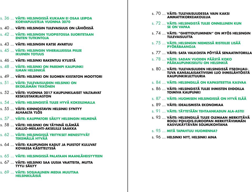 .. Väite: Helsinki on parempi kaupunki ilman Helsinkiä s. 49... Väite: Helsinki on Suomen kiistaton moottori s. 51... Väite: Tulevaisuuden Helsinki on ekoelämän ykkönen s. 52.