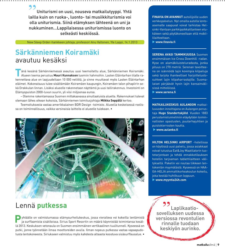 .1.2013 Särkänniemen Koiramäki avautuu kesäksi Tänä kesänä Särkänniemessä avautuu uusi teemoitettu alue, Särkänniemen Koiramäki. Alueen teema perustuu Mauri Kunnaksen luomiin hahmoihin.