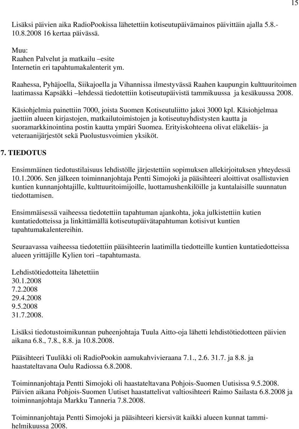 Käsiohjelmia painettiin 7000, joista Suomen Kotiseutuliitto jakoi 3000 kpl.