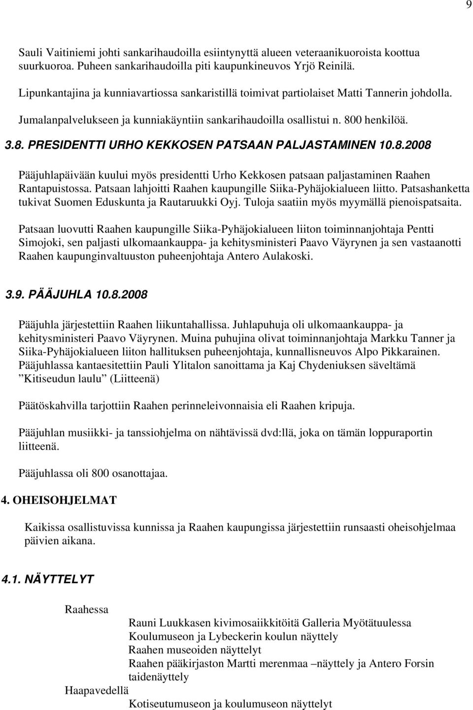 0 henkilöä. 3.8. PRESIDENTTI URHO KEKKOSEN PATSAAN PALJASTAMINEN 10.8.2008 Pääjuhlapäivään kuului myös presidentti Urho Kekkosen patsaan paljastaminen n Rantapuistossa.