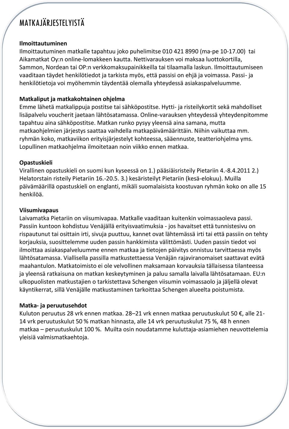 Ilmoittautumiseen vaaditaan täydet henkilötiedot ja tarkista myös, että passisi on ehjä ja voimassa. Passi- ja henkilötietoja voi myöhemmin täydentää olemalla yhteydessä asiakaspalveluumme.
