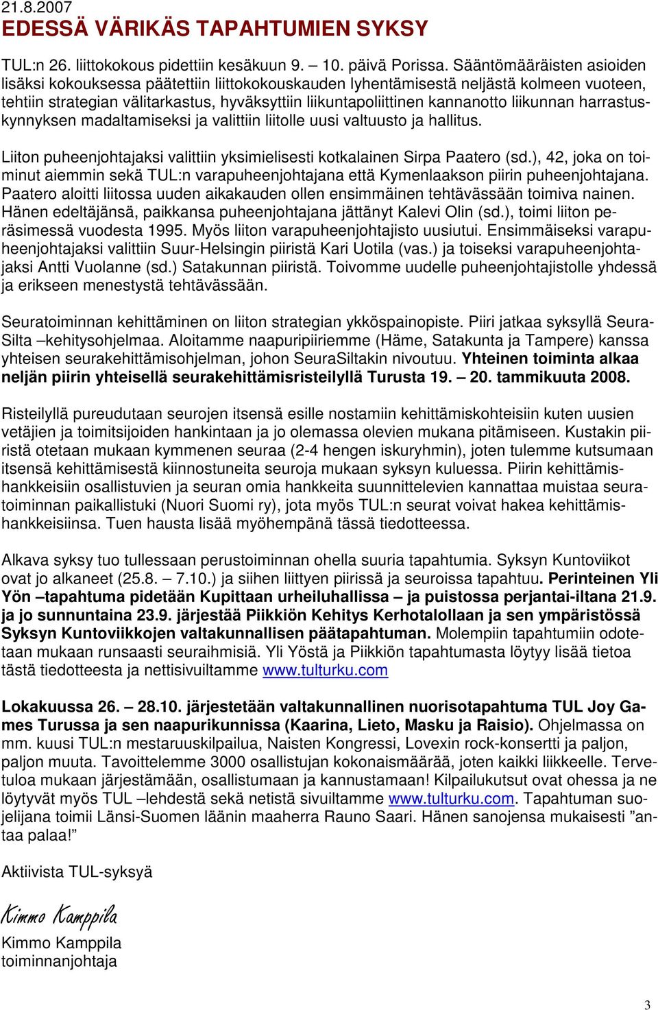 liikunnan harrastuskynnyksen madaltamiseksi ja valittiin liitolle uusi valtuusto ja hallitus. Liiton puheenjohtajaksi valittiin yksimielisesti kotkalainen Sirpa Paatero (sd.