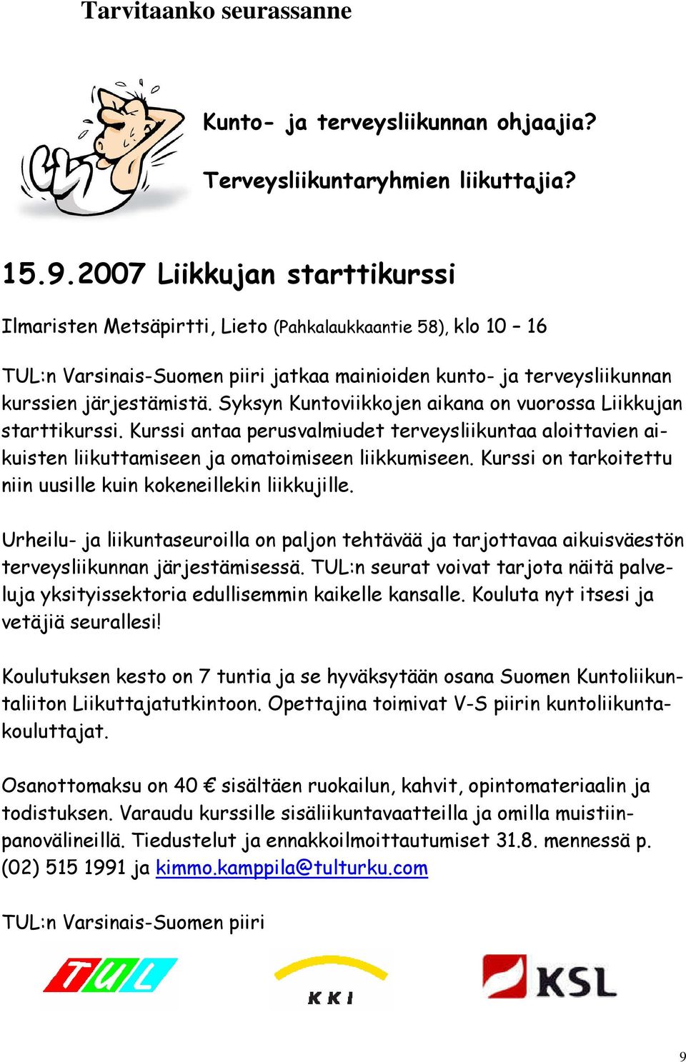 Syksyn Kuntoviikkojen aikana on vuorossa Liikkujan starttikurssi. Kurssi antaa perusvalmiudet terveysliikuntaa aloittavien aikuisten liikuttamiseen ja omatoimiseen liikkumiseen.