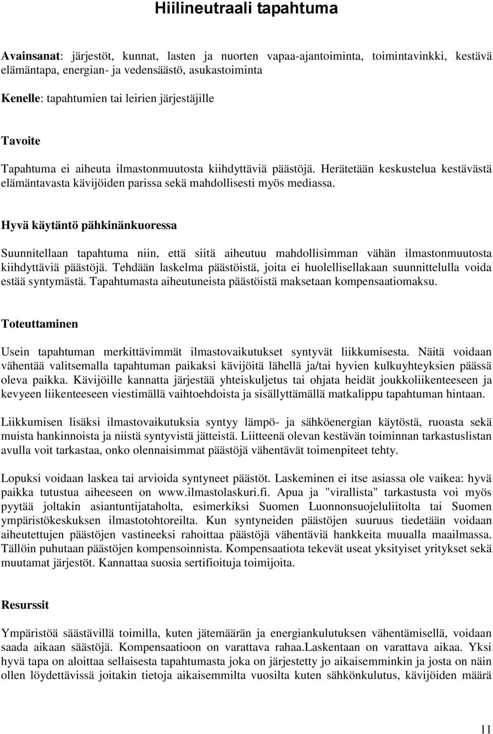 Hyvä käytäntö pähkinänkuoressa Suunnitellaan tapahtuma niin, että siitä aiheutuu mahdollisimman vähän ilmastonmuutosta kiihdyttäviä päästöjä.