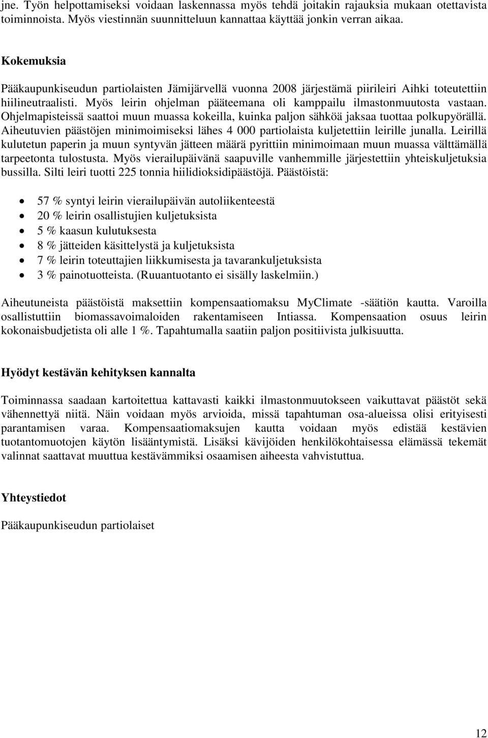 Ohjelmapisteissä saattoi muun muassa kokeilla, kuinka paljon sähköä jaksaa tuottaa polkupyörällä. Aiheutuvien päästöjen minimoimiseksi lähes 4 000 partiolaista kuljetettiin leirille junalla.