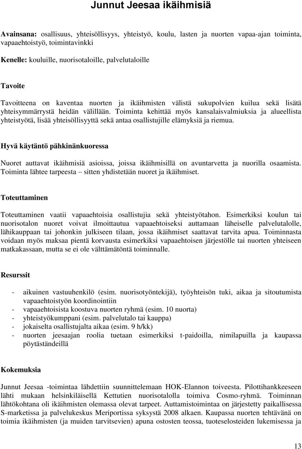 Toiminta kehittää myös kansalaisvalmiuksia ja alueellista yhteistyötä, lisää yhteisöllisyyttä sekä antaa osallistujille elämyksiä ja riemua.