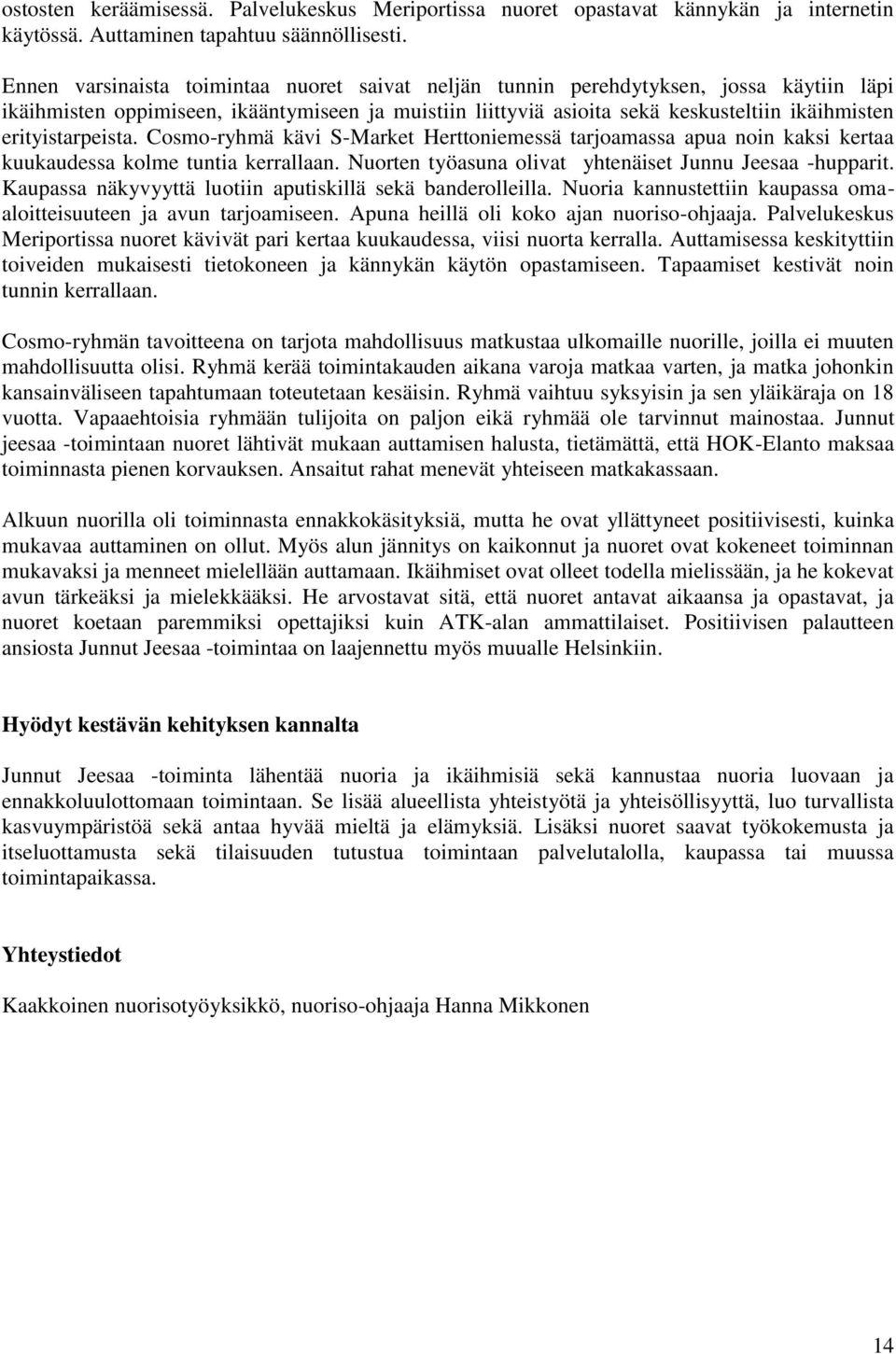 erityistarpeista. Cosmo-ryhmä kävi S-Market Herttoniemessä tarjoamassa apua noin kaksi kertaa kuukaudessa kolme tuntia kerrallaan. Nuorten työasuna olivat yhtenäiset Junnu Jeesaa -hupparit.