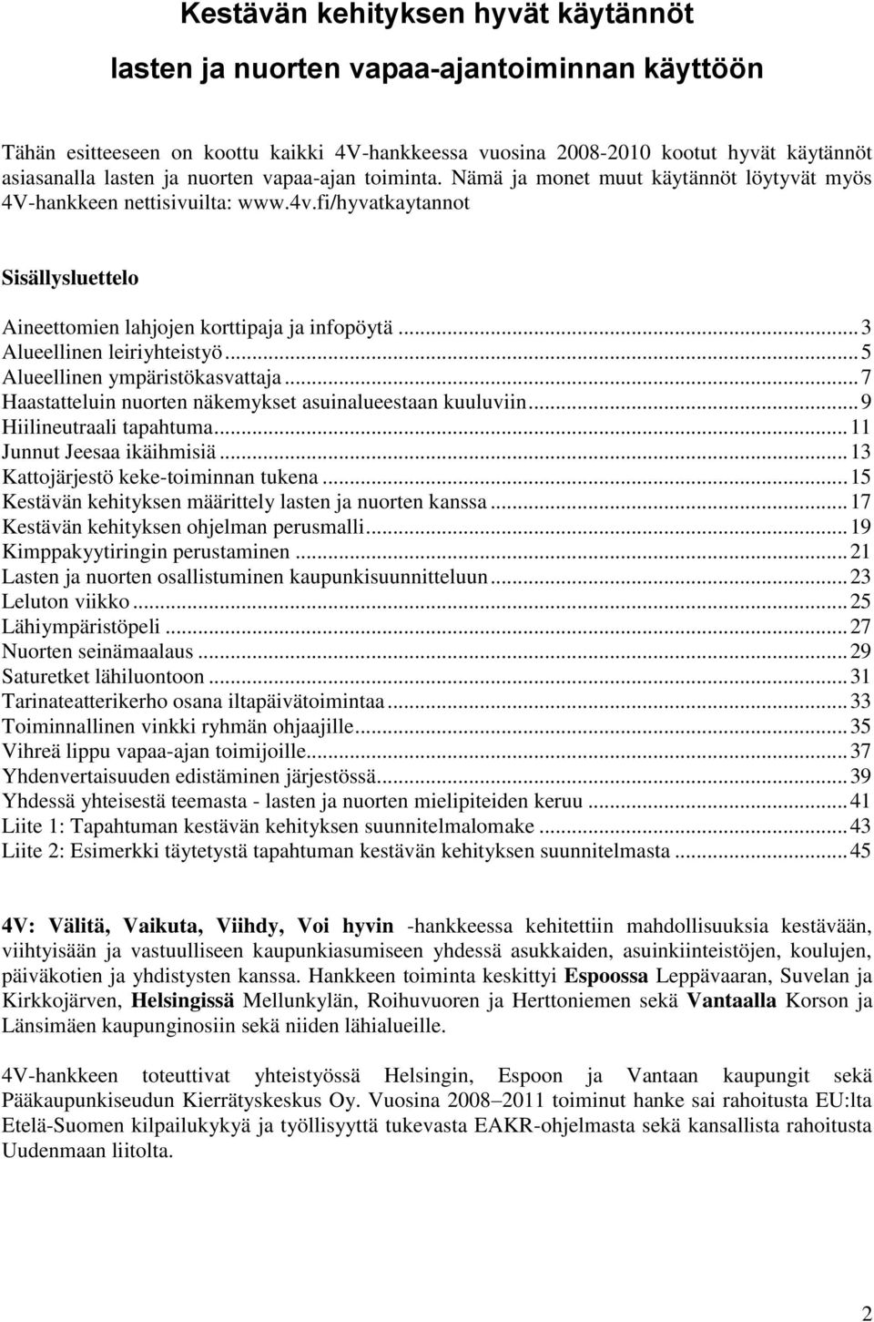 .. 3 Alueellinen leiriyhteistyö... 5 Alueellinen ympäristökasvattaja... 7 Haastatteluin nuorten näkemykset asuinalueestaan kuuluviin... 9 Hiilineutraali tapahtuma... 11 Junnut Jeesaa ikäihmisiä.