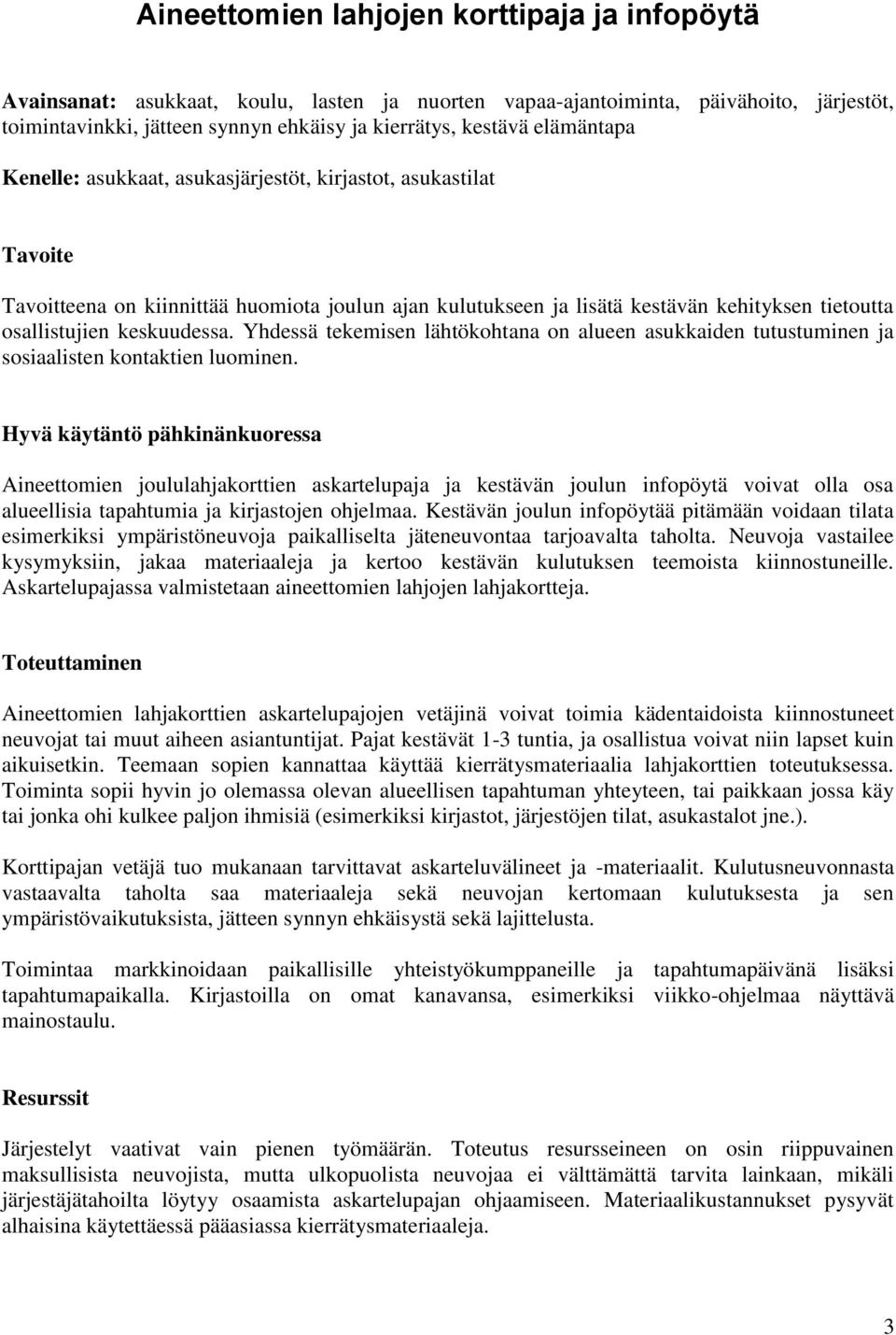 keskuudessa. Yhdessä tekemisen lähtökohtana on alueen asukkaiden tutustuminen ja sosiaalisten kontaktien luominen.