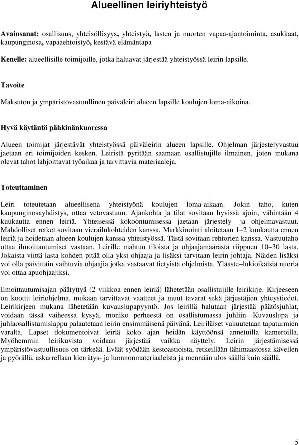 Hyvä käytäntö pähkinänkuoressa Alueen toimijat järjestävät yhteistyössä päiväleirin alueen lapsille. Ohjelman järjestelyvastuu jaetaan eri toimijoiden kesken.