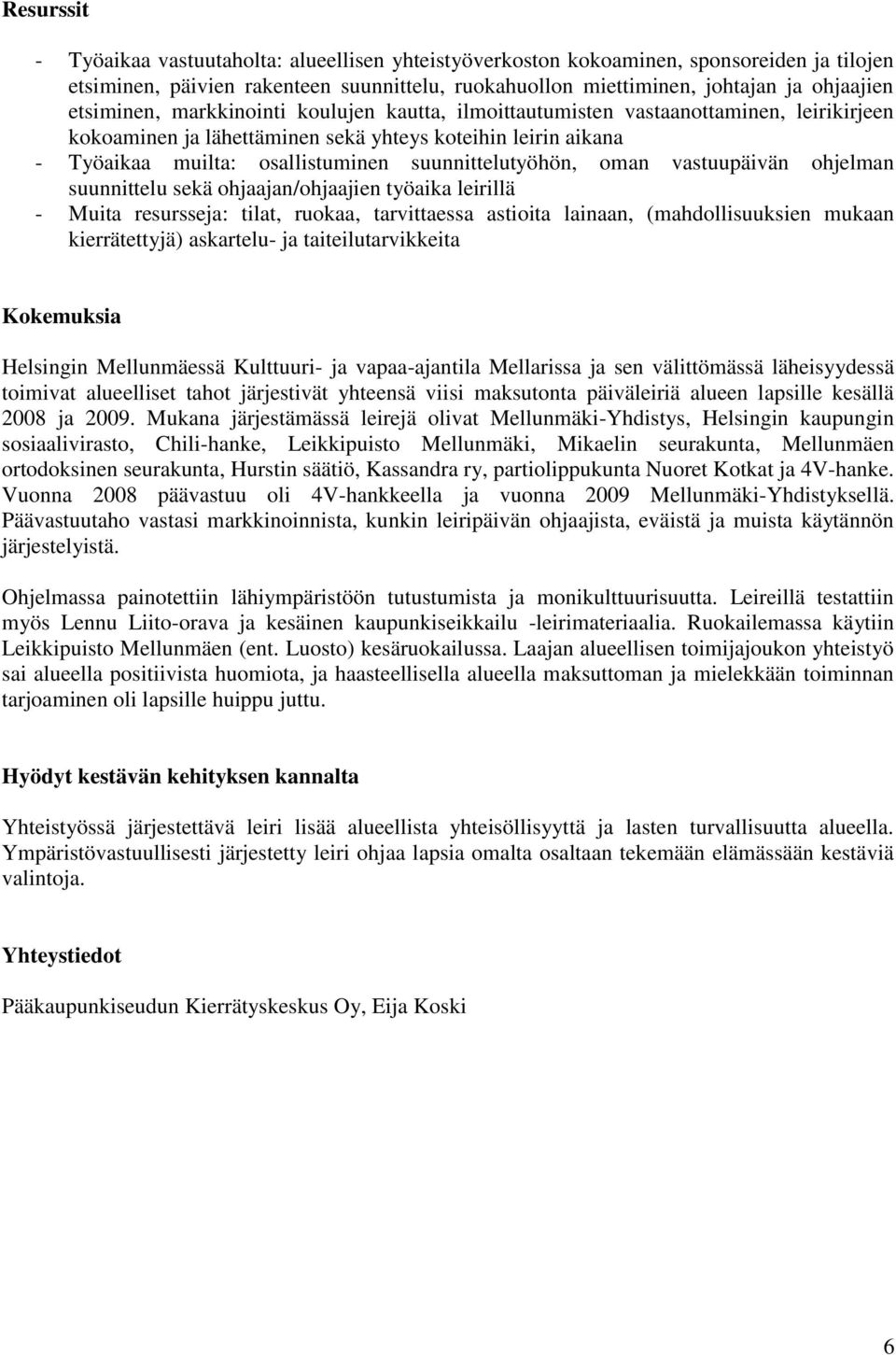 suunnittelutyöhön, oman vastuupäivän ohjelman suunnittelu sekä ohjaajan/ohjaajien työaika leirillä - Muita resursseja: tilat, ruokaa, tarvittaessa astioita lainaan, (mahdollisuuksien mukaan