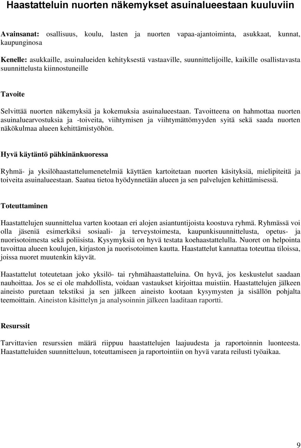 Tavoitteena on hahmottaa nuorten asuinaluearvostuksia ja -toiveita, viihtymisen ja viihtymättömyyden syitä sekä saada nuorten näkökulmaa alueen kehittämistyöhön.