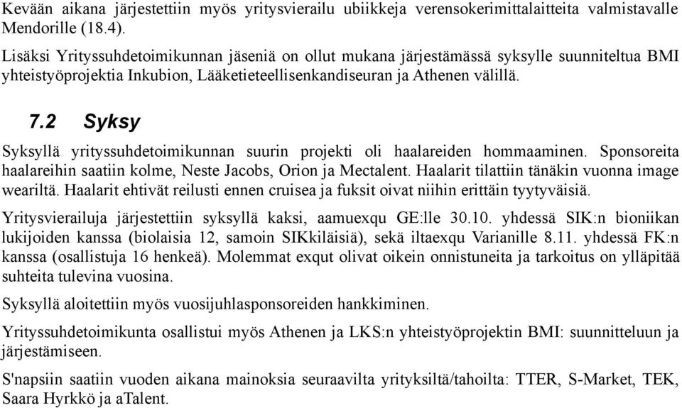 2 Syksy Syksyllä yrityssuhdetoimikunnan suurin projekti oli haalareiden hommaaminen. Sponsoreita haalareihin saatiin kolme, Neste Jacobs, Orion ja Mectalent.