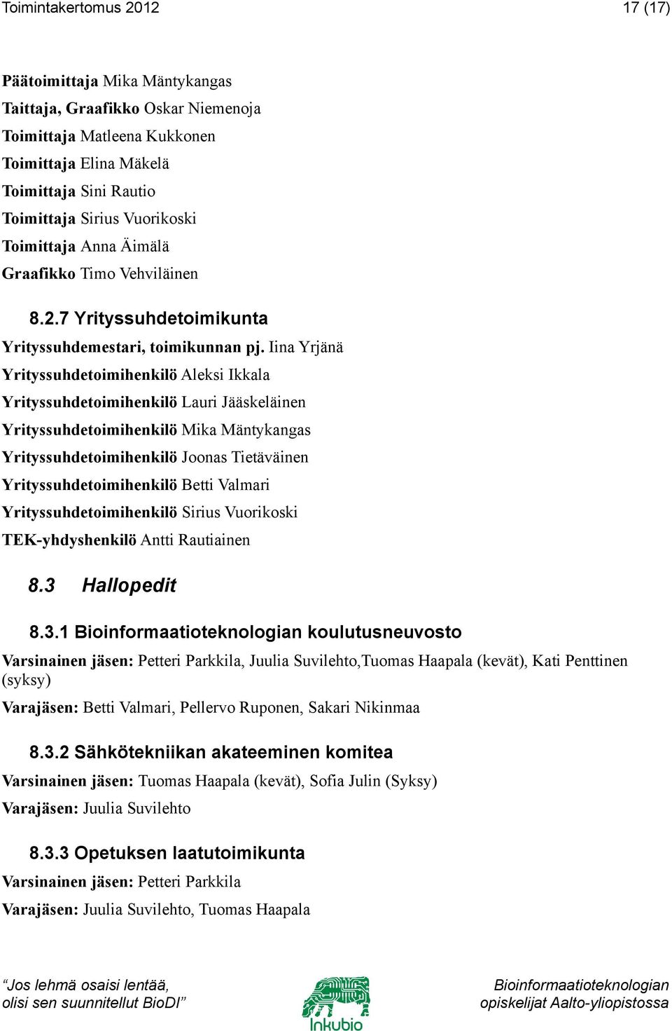 Iina Yrjänä Yrityssuhdetoimihenkilö Aleksi Ikkala Yrityssuhdetoimihenkilö Lauri Jääskeläinen Yrityssuhdetoimihenkilö Mika Mäntykangas Yrityssuhdetoimihenkilö Joonas Tietäväinen