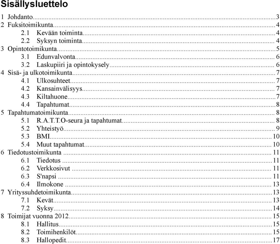 .. 8 5.1 R.A.T.T.O-seura ja tapahtumat... 8 5.2 Yhteistyö... 9 5.3 BMI... 10 5.4 Muut tapahtumat... 10 6 Tiedotustoimikunta... 11 6.1 Tiedotus...11 6.2 Verkkosivut... 11 6.3 S'napsi.