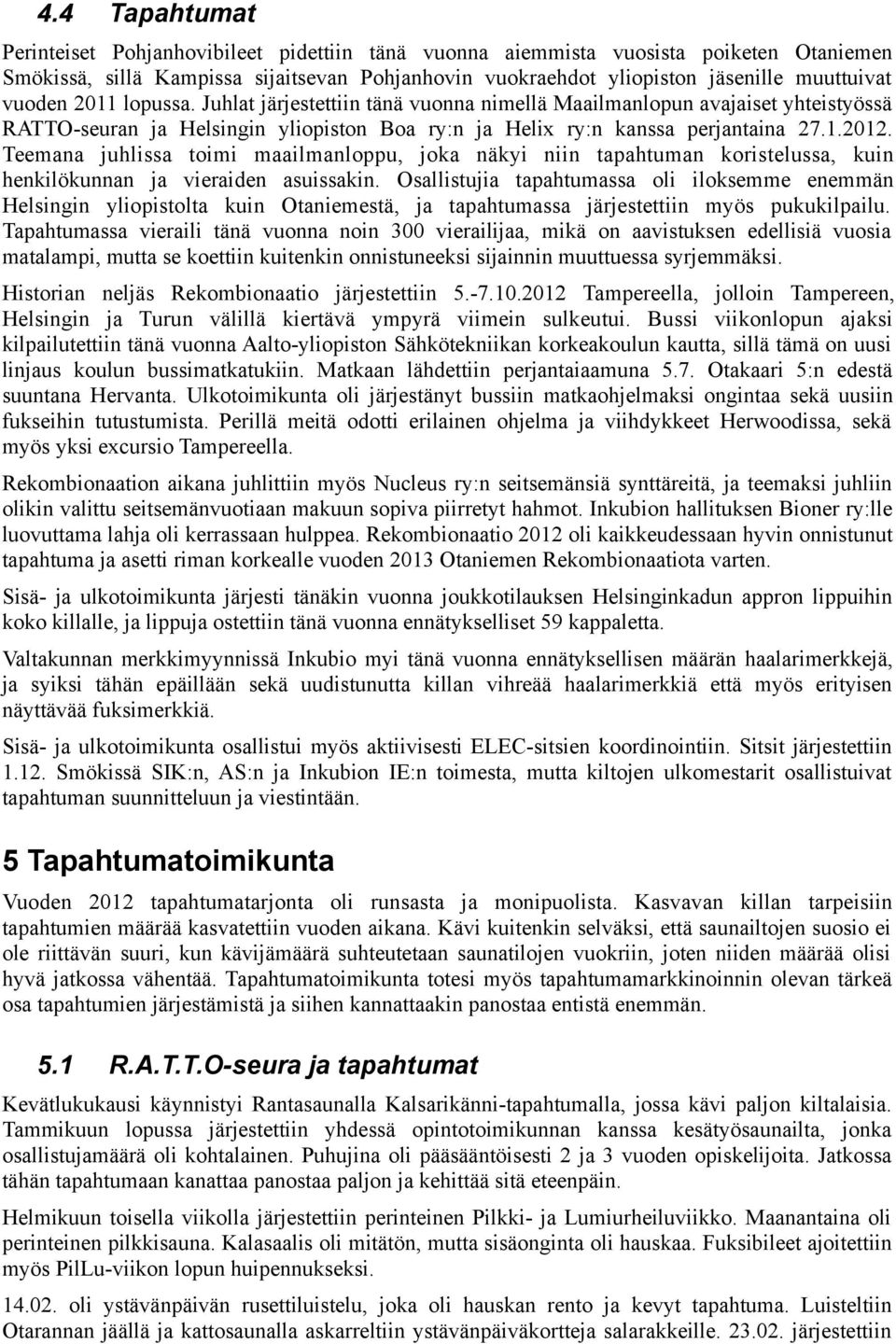 Teemana juhlissa toimi maailmanloppu, joka näkyi niin tapahtuman koristelussa, kuin henkilökunnan ja vieraiden asuissakin.